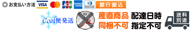 クレジット決済、銀行振込、産直同梱不可、配達日時指定不可、のし不可、送料別途、クール便発送